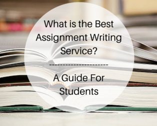 What is the Best Assignment Writing Service? A Guide For Students